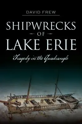 Az Erie-tó hajótörései: Tragédia a négyszögben - Shipwrecks of Lake Erie: Tragedy in the Quadrangle