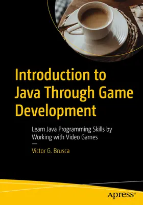 Bevezetés a Java-ba a játékfejlesztésen keresztül: Java programozási készségek elsajátítása videojátékokkal való munka révén - Introduction to Java Through Game Development: Learn Java Programming Skills by Working with Video Games