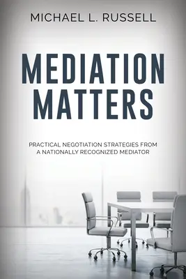 A közvetítés ügyei: Gyakorlati tárgyalási stratégiák egy országosan elismert mediátortól - Mediation Matters: Practical Negotiation Strategies from a Nationally Recognized Mediator