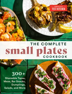 The Complete Small Plates Cookbook: 300+ megosztható tapas, meze, bárszelet, gombóc, saláta és még sok más étel - The Complete Small Plates Cookbook: 300+ Shareable Tapas, Meze, Bar Snacks, Dumplings, Salads, and More