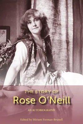 Rose O'Neill története: Önéletrajz 1. kötet - The Story of Rose O'Neill: An Autobiography Volume 1