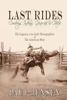 Utolsó lovaglás, Cowboyok, indiánok és tábornokok és főnökök: The Legacies of the Early Photographers of the American West (Az amerikai nyugat korai fotósainak öröksége) - Last Rides, Cowboys, Indians & Generals & Chiefs: The Legacies of the Early Photographers of the American West