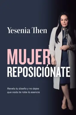 Mujer Reposicinate: Revela tu diseo y no dejes que nada te robe la esencia