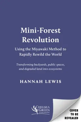 Mini erdei forradalom: A Miyawaki-módszer felhasználása a világ gyors újraerdősítésére - Mini-Forest Revolution: Using the Miyawaki Method to Rapidly Rewild the World