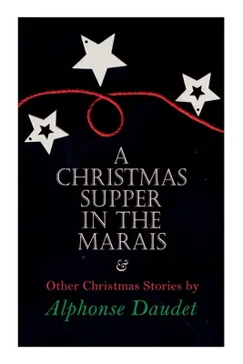 Karácsonyi vacsora a Marais-ban és más karácsonyi történetek by Alphonse Daudet: Karácsonyi különkiadás-sorozat - Christmas Supper in the Marais & Other Christmas Stories by Alphonse Daudet: Christmas Specials Series