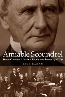 Amiable Scoundrel: Simon Cameron, Lincoln botrányos hadügyminisztere - Amiable Scoundrel: Simon Cameron, Lincoln's Scandalous Secretary of War