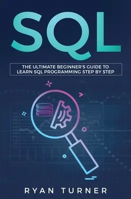 SQL: A végső kezdő útmutató az SQL programozás lépésről lépésre történő elsajátításához - SQL: The Ultimate Beginner's Guide to Learn SQL Programming Step by Step