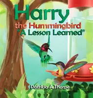 Harry, a Kolibri: A lecke megtanulva - Harry the Hummingbird: A Lesson Learned