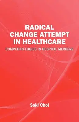 Radikális változtatási kísérlet az egészségügyben - Versengő logikák a kórházi fúziókban - Radical Change Attempt in Healthcare - Competing Logics in Hospital Mergers