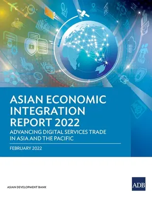 Ázsiai gazdasági integrációs jelentés 2022: A digitális szolgáltatások kereskedelmének előmozdítása Ázsiában és a csendes-óceáni térségben - Asian Economic Integration Report 2022: Advancing Digital Services Trade in Asia and the Pacific