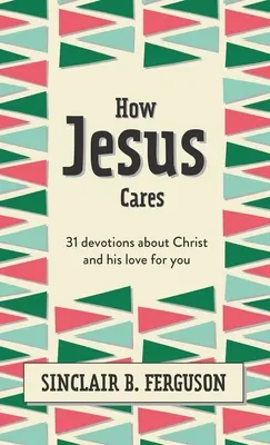 Hogyan törődik Jézus: 31 áhítat Krisztusról és az Ő irántad való szeretetéről - How Jesus Cares: 31 Devotions about Christ and His Love for You