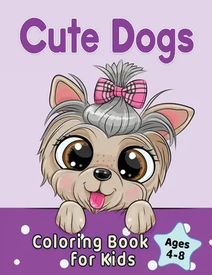 Aranyos kutyák színezőkönyv 4-8 éves gyerekeknek: Imádnivaló rajzfilm kutyák és kiskutyák - Cute Dogs Coloring Book for Kids Ages 4-8: Adorable Cartoon Dogs & Puppies