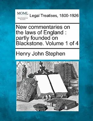 Új kommentárok Anglia törvényeihez: Részben Blackstone alapján. Volume 1 of 4 - New Commentaries on the Laws of England: Partly Founded on Blackstone. Volume 1 of 4