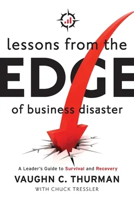 Lessons From The Edge Of Business Disaster: Vezetői útmutató a túléléshez és a helyreállításhoz - Lessons From The Edge Of Business Disaster: A Leader's Guide to Survival and Recovery