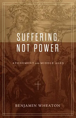 Szenvedés, nem hatalom: Engesztelés a középkorban - Suffering, Not Power: Atonement in the Middle Ages