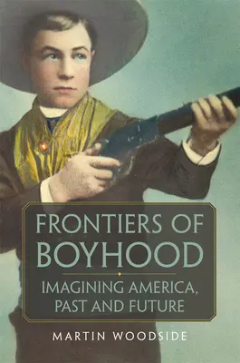 A fiúkor határai: Amerika, múlt és jövő képzelete 7. kötet - Frontiers of Boyhood: Imagining America, Past and Futurevolume 7