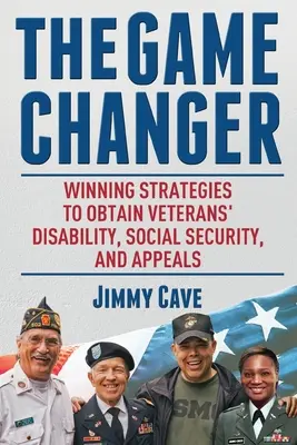 The Game Changer: Winning Strategies to Obtain Veterans' Disability, Social Security, and Appeals (Győztes stratégiák a veteránok rokkantsági, társadalombiztosítási és fellebbezések megszerzéséhez) - The Game Changer: Winning Strategies to Obtain Veterans' Disability, Social Security, and Appeals