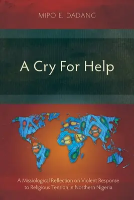 Segélykiáltás: Missziológiai reflexió a vallási feszültségre adott erőszakos válaszról Észak-Nigériában - A Cry For Help: A Missiological Reflection on Violent Response to Religious Tension in Northern Nigeria