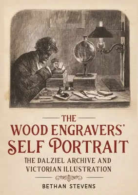 A fametsző önarckép: A Dalziel Archívum és a viktoriánus illusztráció - The wood engravers' self-portrait: The Dalziel Archive and Victorian illustration