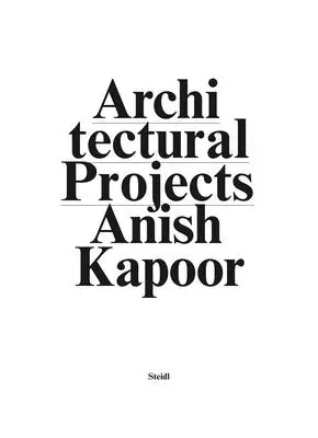 Anish Kapoor: Kapoor: Make New Space. Építészeti projektek - Anish Kapoor: Make New Space. Architectural Projects