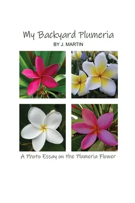 Az én háztáji plumériám: Fotóesszé a pluméria virágról - My Backyard Plumeria: A Photo Essay on the Plumeria Flower