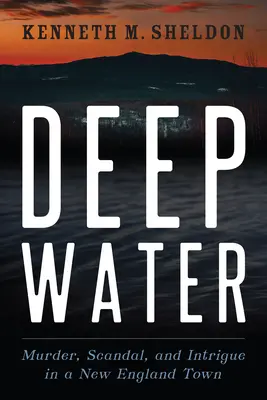 Mélyvíz: Gyilkosság, botrány és intrika egy New England-i városban - Deep Water: Murder, Scandal, and Intrigue in a New England Town