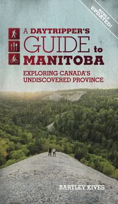 A Daytripper's Guide to Manitoba: Kanada felfedezetlen tartományának felfedezése 3. kötet - A Daytripper's Guide to Manitoba: Exploring Canada's Undiscovered Provincevolume 3