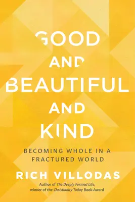 Jó és szép és kedves: Egésznek lenni egy széttöredezett világban - Good and Beautiful and Kind: Becoming Whole in a Fractured World