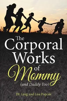 Anyu (és apu is) testi munkái - The Corporal Works of Mommy (and Daddy Too)