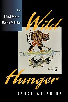 Vad éhség: A modern függőség ősi gyökerei - Wild Hunger: The Primal Roots of Modern Addiction