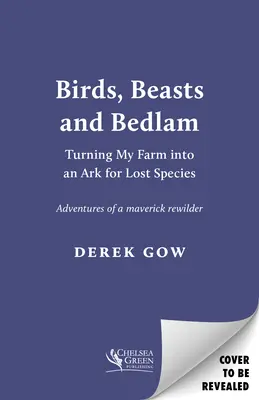 Madarak, vadállatok és ördöngösség: A farmom átalakítása az elveszett fajok bárkájává - Birds, Beasts and Bedlam: Turning My Farm Into an Ark for Lost Species