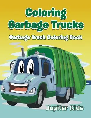 Színező szemétszállító teherautók: Garbage Truck Coloring Book (Szemétszállító teherautó színezőkönyv) - Coloring Garbage Trucks: Garbage Truck Coloring Book