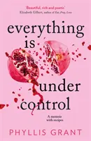 Minden ellenőrzés alatt - Emlékkönyv receptekkel - Everything is Under Control - A Memoir with Recipes