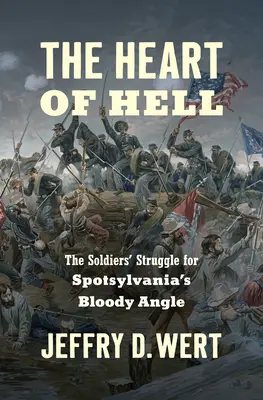 A pokol szíve: A katonák küzdelme a Spotsylvania véres szögéért - The Heart of Hell: The Soldiers' Struggle for Spotsylvania's Bloody Angle