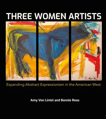 Három művésznő: Az absztrakt expresszionizmus kiterjesztése az amerikai nyugaton - Three Women Artists: Expanding Abstract Expressionism in the American West