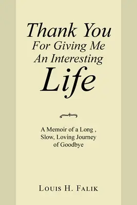 Köszönöm, hogy érdekes életet adtál nekem: A búcsú hosszú, lassú, szeretetteljes útjának emlékirata - Thank You for Giving Me an Interesting Life: A Memoir of a Long, Slow, Loving Journey of Goodbye