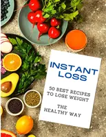 Azonnali fogyás: Az 50 legjobb recept az egészséges fogyáshoz - Instant Loss: 50 Best Recipes to Lose Weight the Healthy Way