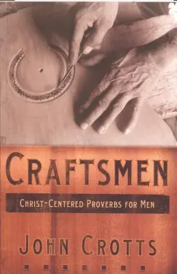 Kézművesek: Krisztus-központú közmondások férfiaknak - Craftsmen: Christ-Centered Proverbs for Men