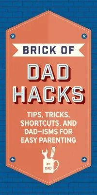 Az apai hackek téglája: Tippek, trükkök, rövidítések és apa-izék a könnyebb szülői létért - The Brick of Dad Hacks: Tips, Tricks, Shortcuts, and Dad-Isms for Easy Parenting