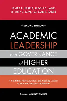 Academic Leadership and Governance of Higher Education: Útmutató a két- és négyéves intézmények kurátorai, vezetői és leendő vezetői számára - Academic Leadership and Governance of Higher Education: A Guide for Trustees, Leaders, and Aspiring Leaders of Two- And Four-Year Institutions