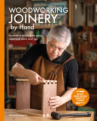 Kézi asztalosmunka: Innovatív technikák japán fűrészek és szerelvények használatával - Woodworking Joinery by Hand: Innovative Techniques Using Japanese Saws and Jigs