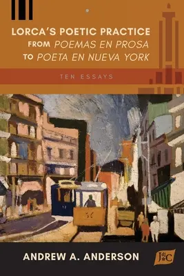 Lorca költői gyakorlata a Poemas en prosa-tól a Poeta en Nueva Yorkig: Tíz esszé - Lorca's Poetic Practice from Poemas en prosa to Poeta en Nueva York: Ten Essays