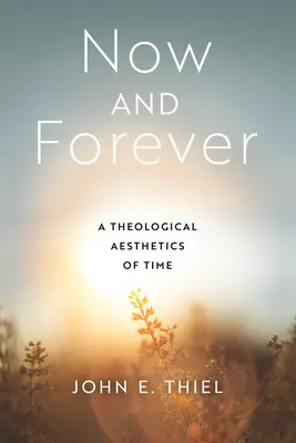 Most és mindörökké: Az idő teológiai esztétikája - Now and Forever: A Theological Aesthetics of Time