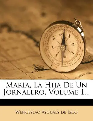 Mara, La Hija De Un Jornalero, 1. kötet... - Mara, La Hija De Un Jornalero, Volume 1...