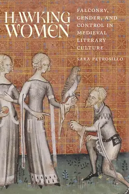 Hawking Women: Sólyomászat, nemek és ellenőrzés a középkori irodalmi kultúrában - Hawking Women: Falconry, Gender, and Control in Medieval Literary Culture