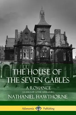 The House of the Seven Gables: Romance (A gótikus irodalom klasszikusai) - The House of the Seven Gables: A Romance (Classics of Gothic Literature)