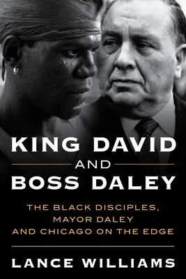 Dávid király és Daley főnök: A fekete tanítványok, Daley polgármester és Chicago a szakadék szélén - King David and Boss Daley: The Black Disciples, Mayor Daley, and Chicago on the Edge