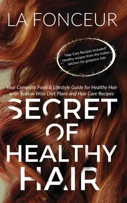 Az egészséges haj titka: A teljes táplálkozási és életmód útmutató az egészséges hajért - Secret of Healthy Hair: Your Complete Food & Lifestyle Guide for Healthy Hair