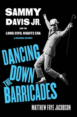 Dancing Down the Barricades: Sammy Davis Jr. és a hosszú polgárjogi korszak - Dancing Down the Barricades: Sammy Davis Jr. and the Long Civil Rights Era