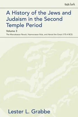 A zsidók és a judaizmus története a második templom korában, 3. kötet: A makkabai felkelés, a hasmoneus uralom és Nagy Heródes - A History of the Jews and Judaism in the Second Temple Period, Volume 3: The Maccabaean Revolt, Hasmonaean Rule, and Herod the Great